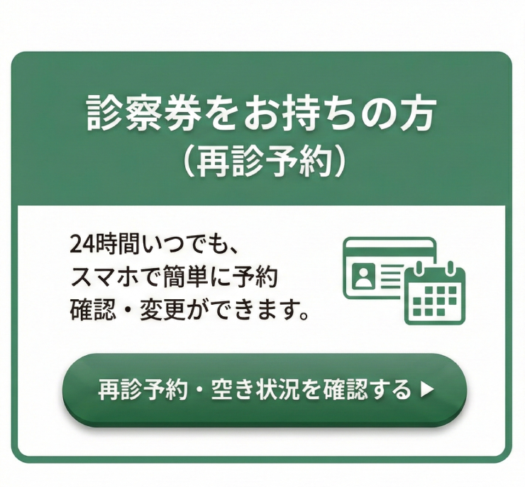 【診察券をお持ちの方専用】再診予約・空き状況確認。24時間いつでもスマホで簡単に予約変更も可能です。
